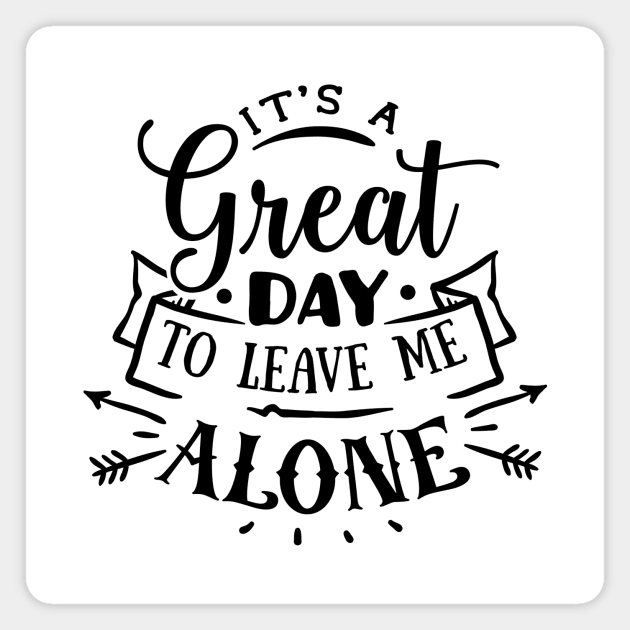 It's A Great Day To Leave Me Alone Magnet by ArsenicAndAttitude